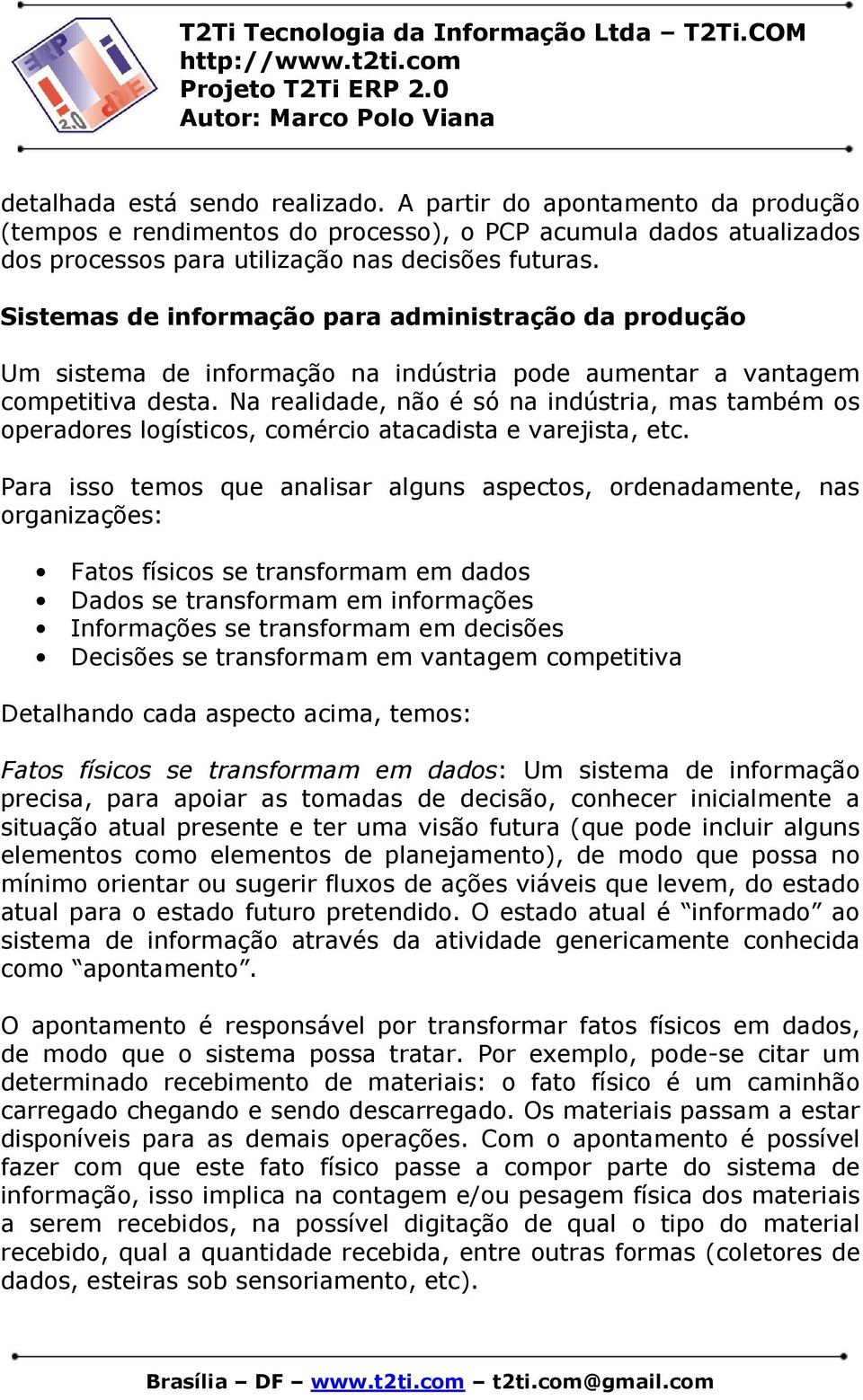 Na realidade, não é só na indústria, mas também os operadores logísticos, comércio atacadista e varejista, etc.