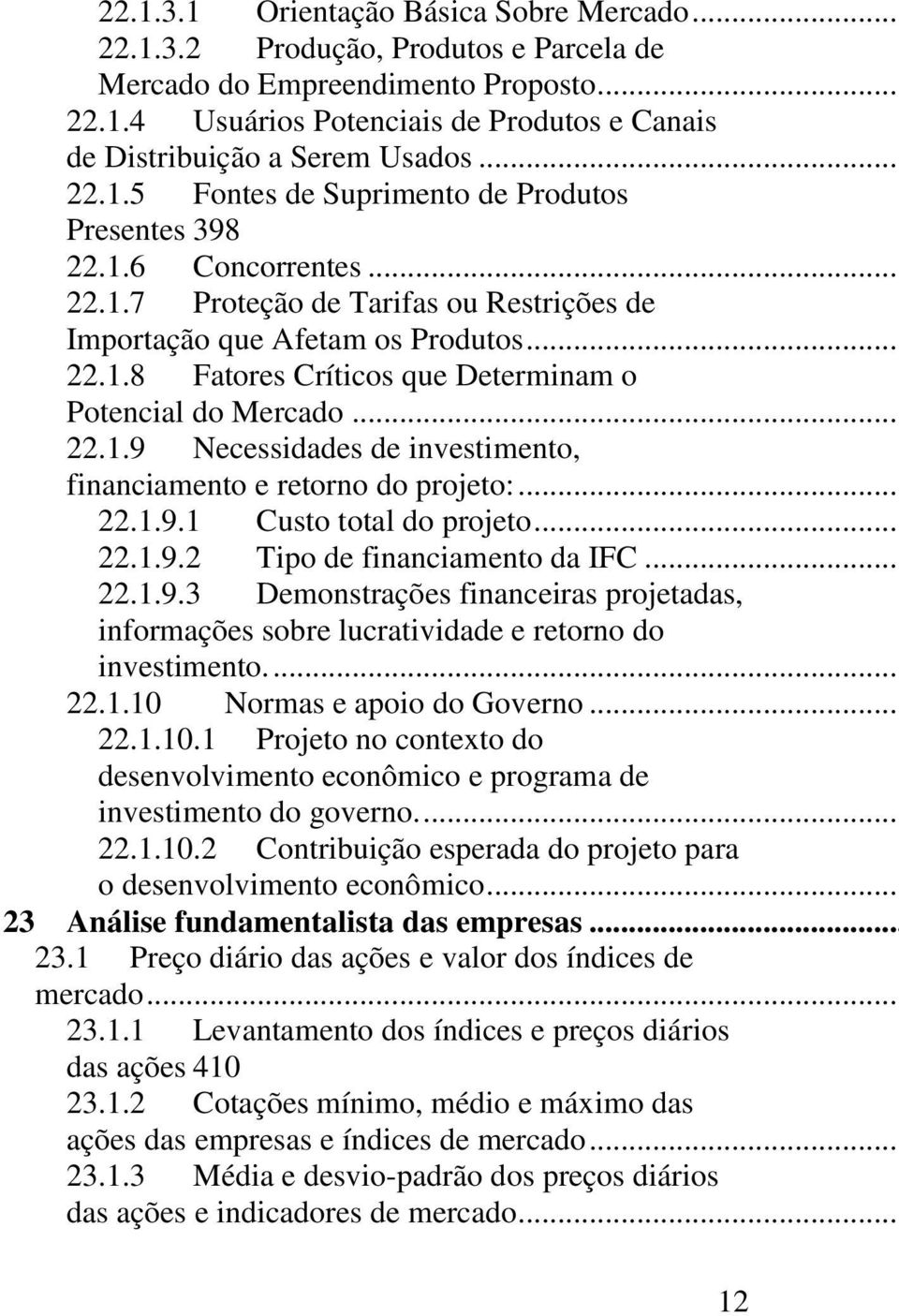 1.3.1 Orientação Básica Sobre Mercado... 22.1.3.2 Produção, Produtos e Parcela de 22.1.4 Usuários Potenciais de Produtos e Canais 22.1.5 Fontes de Suprimento de Produtos Presentes 398 22.1.6 Concorrentes.