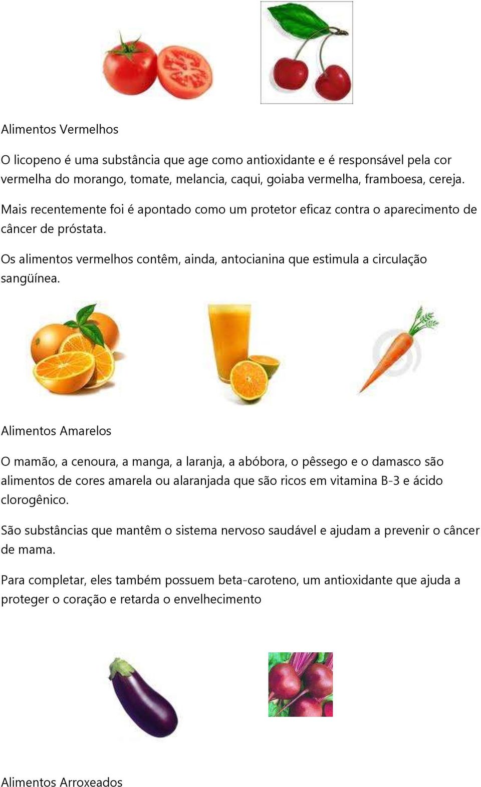 Alimentos Amarelos O mamão, a cenoura, a manga, a laranja, a abóbora, o pêssego e o damasco são alimentos de cores amarela ou alaranjada que são ricos em vitamina B-3 e ácido clorogênico.