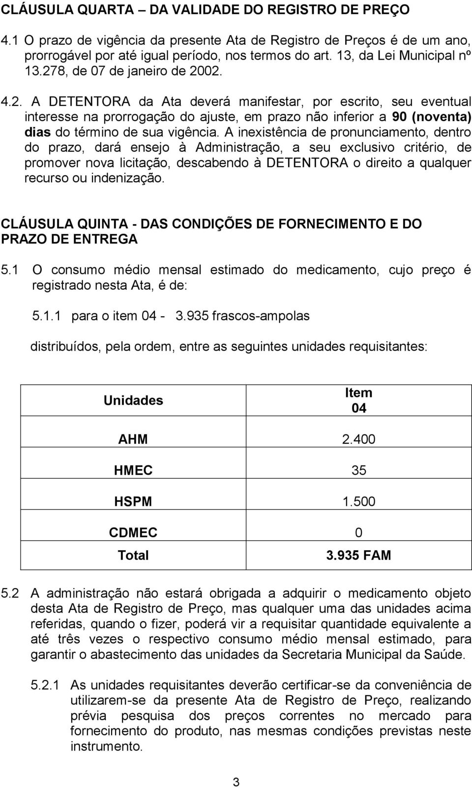 A inexistência de pronunciamento, dentro do prazo, dará ensejo à Administração, a seu exclusivo critério, de promover nova licitação, descabendo à DETENTORA o direito a qualquer recurso ou