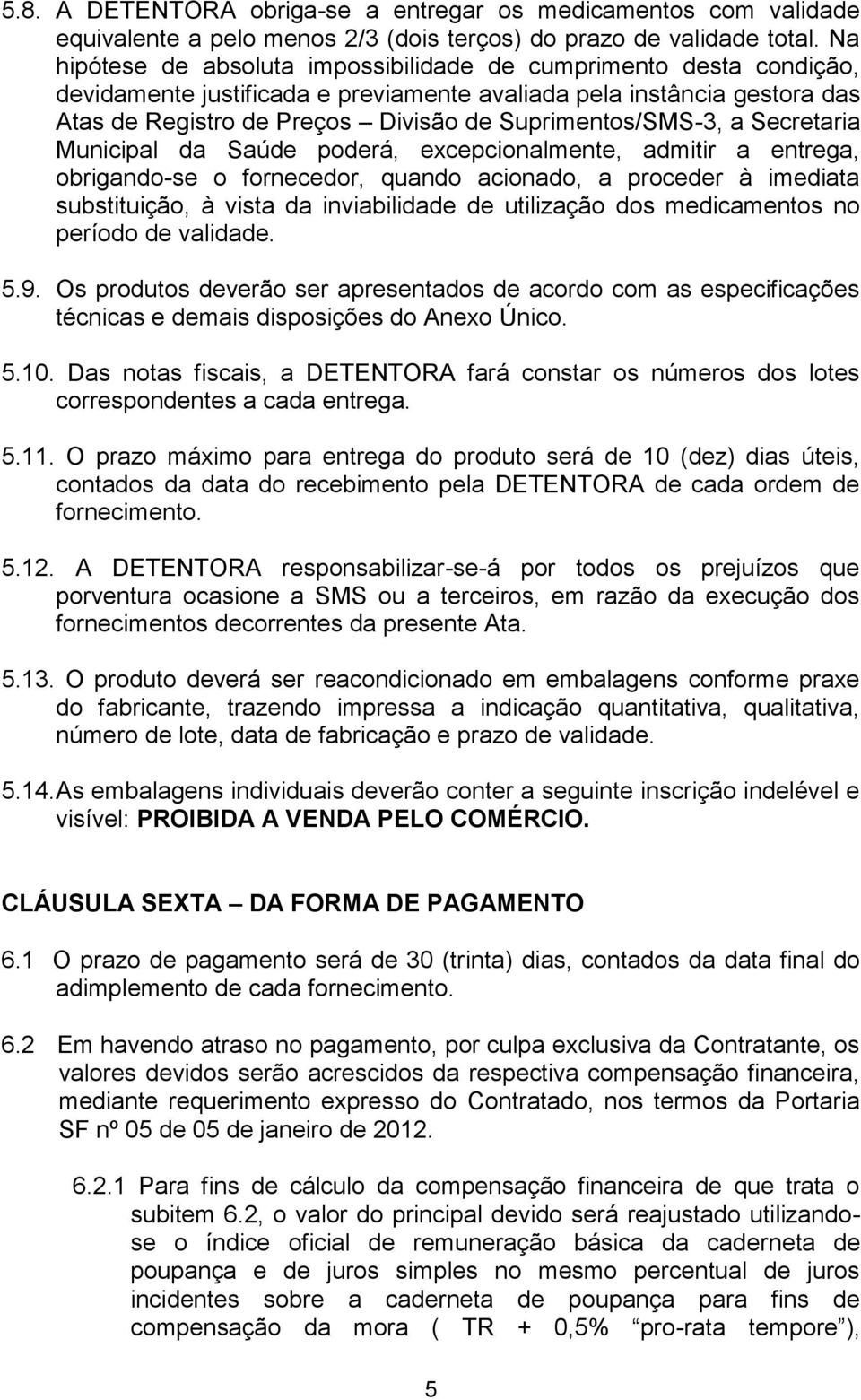 Suprimentos/SMS-3, a Secretaria Municipal da Saúde poderá, excepcionalmente, admitir a entrega, obrigando-se o fornecedor, quando acionado, a proceder à imediata substituição, à vista da