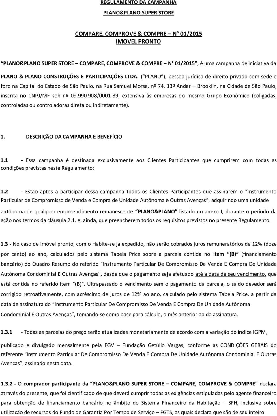 ( PLANO ), pessoa jurídica de direito privado com sede e foro na Capital do Estado de São Paulo, na Rua Samuel Morse, nº 74, 13º Andar Brooklin, na Cidade de São Paulo, inscrita no CNPJ/MF sob nº 09.