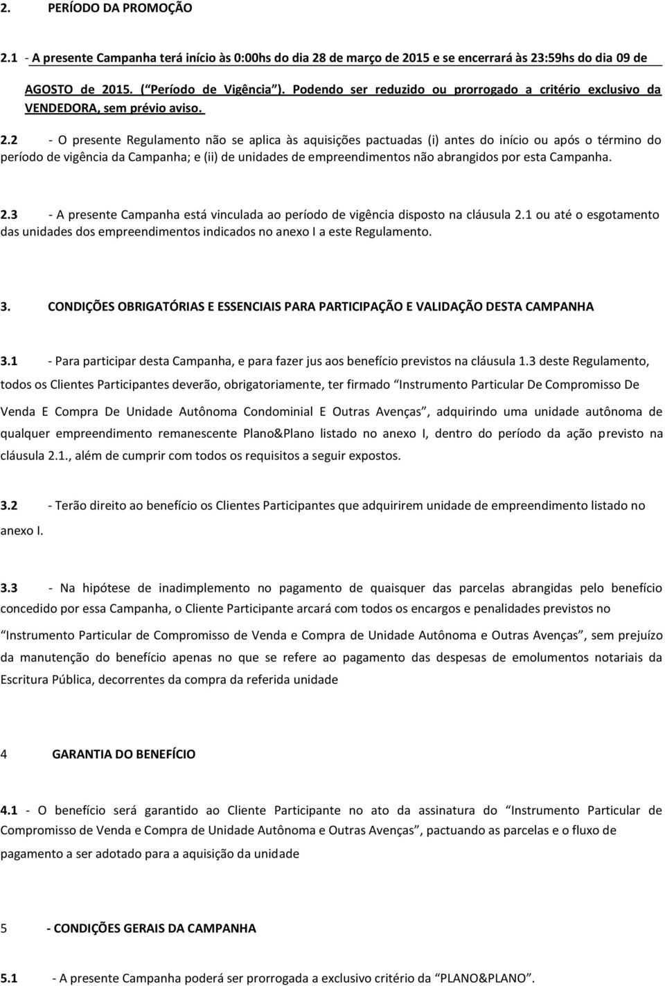 2 - O presente Regulamento não se aplica às aquisições pactuadas (i) antes do início ou após o término do período de vigência da Campanha; e (ii) de unidades de empreendimentos não abrangidos por