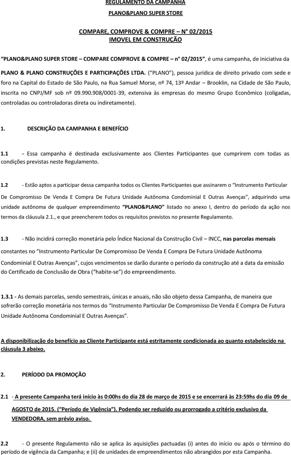 ( PLANO ), pessoa jurídica de direito privado com sede e foro na Capital do Estado de São Paulo, na Rua Samuel Morse, nº 74, 13º Andar Brooklin, na Cidade de São Paulo, inscrita no CNPJ/MF sob nº 09.