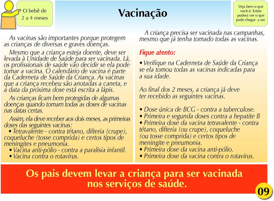 O calendário de vacina é parte da Caderneta de Saúde da Criança. As vacinas que a criança recebeu são anotadas a caneta, e a data da próxima dose está escrita a lápis.