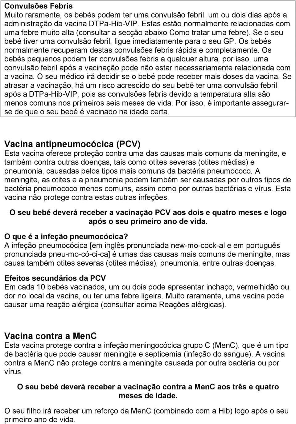 Os bebés normalmente recuperam destas convulsões febris rápida e completamente.