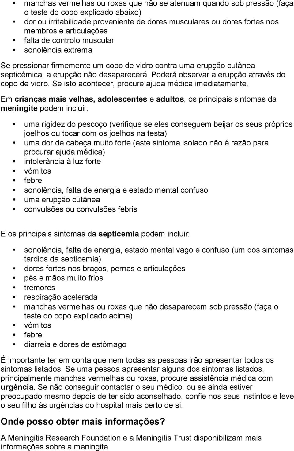 Poderá observar a erupção através do copo de vidro. Se isto acontecer, procure ajuda médica imediatamente.