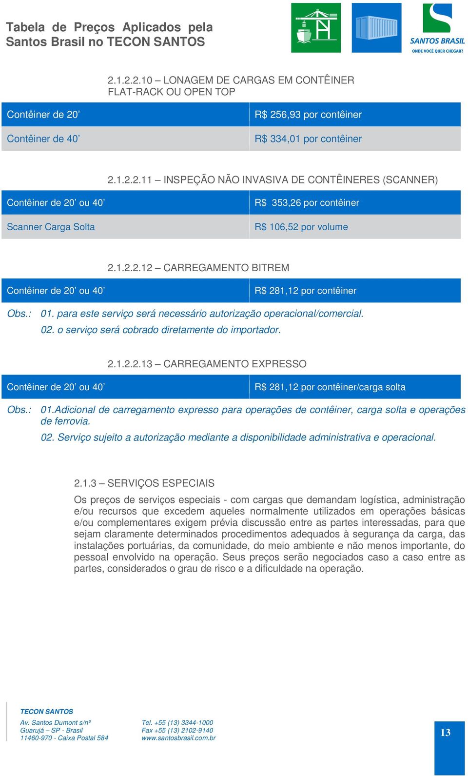 : 01.Adicional de carregamento expresso para operações de contêiner, carga solta e operações de ferrovia. 02. Serviço sujeito a autorização mediante a disponibilidade administrativa e operacional. 2.