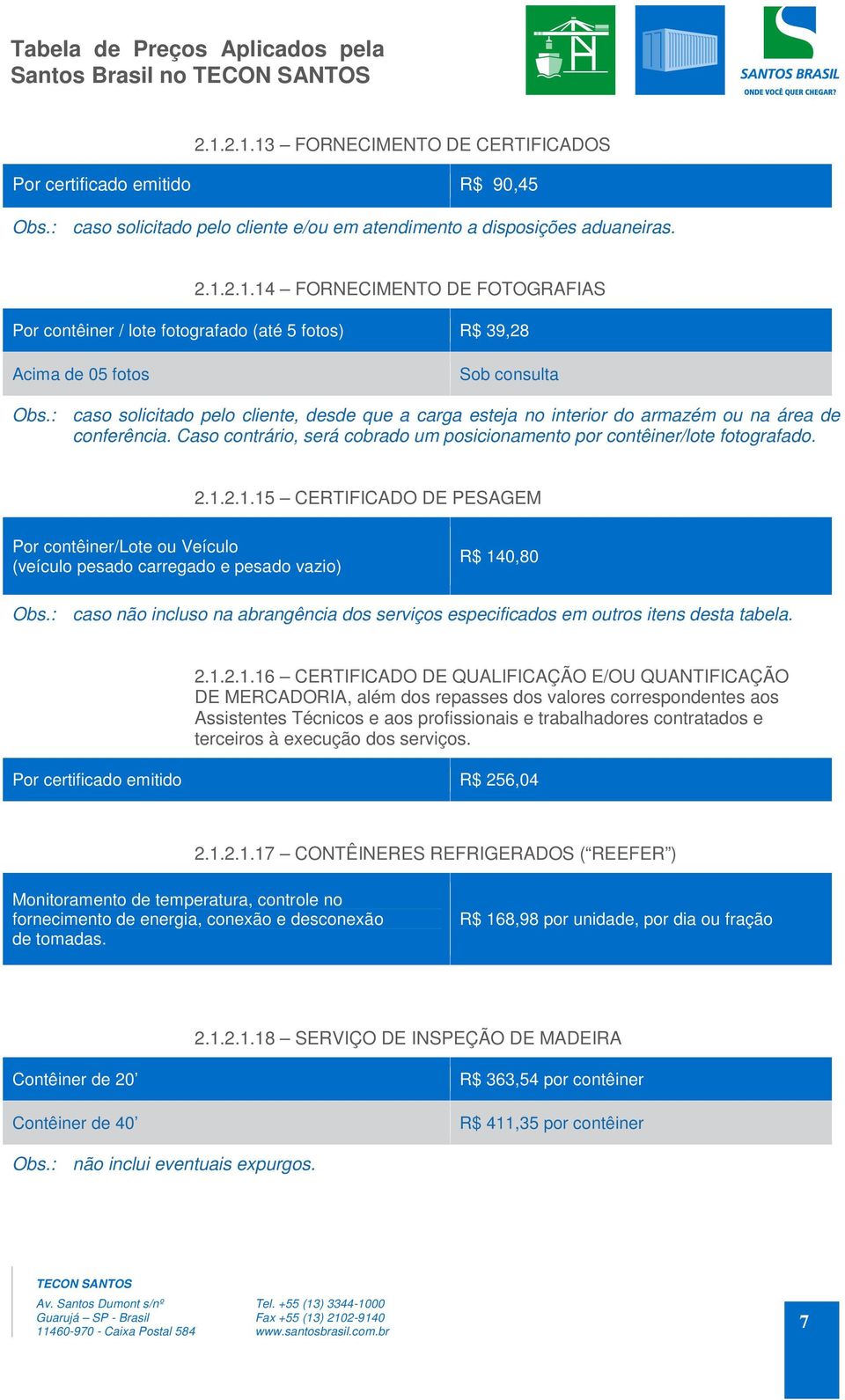 2.1.15 CERTIFICADO DE PESAGEM Por contêiner/lote ou Veículo (veículo pesado carregado e pesado vazio) R$ 140,80 Obs.