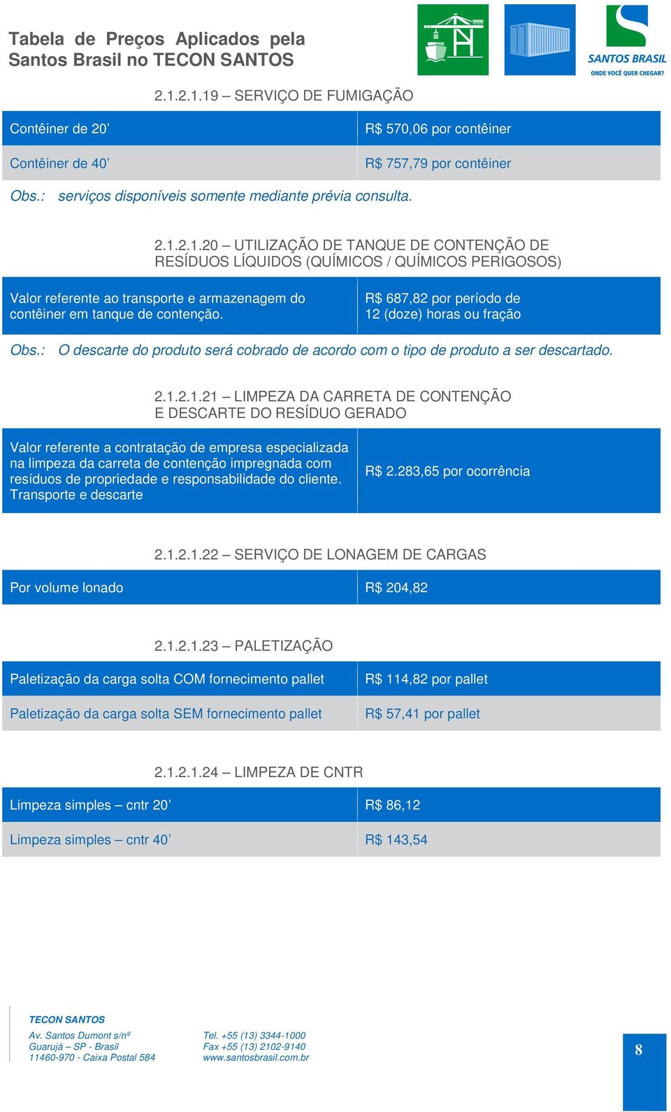 (doze) horas ou fração Obs.: O descarte do produto será cobrado de acordo com o tipo de produto a ser descartado. 2.1.