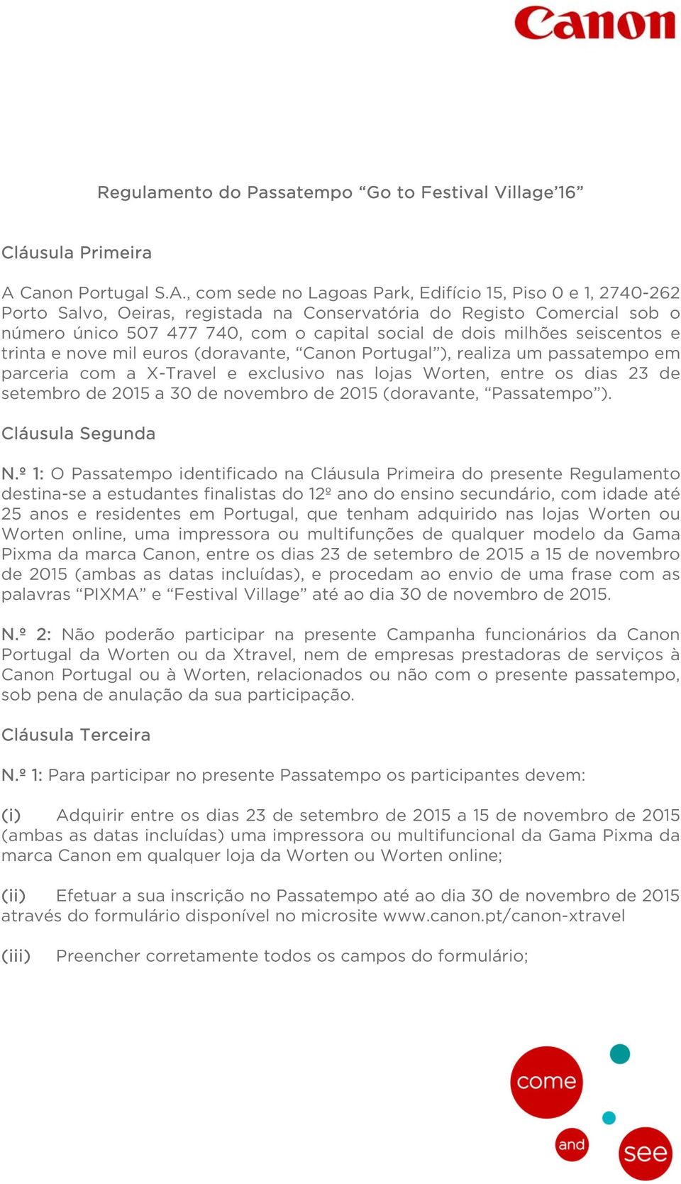 , com sede no Lagoas Park, Edifício 15, Piso 0 e 1, 2740-262 Porto Salvo, Oeiras, registada na Conservatória do Registo Comercial sob o número único 507 477 740, com o capital social de dois milhões