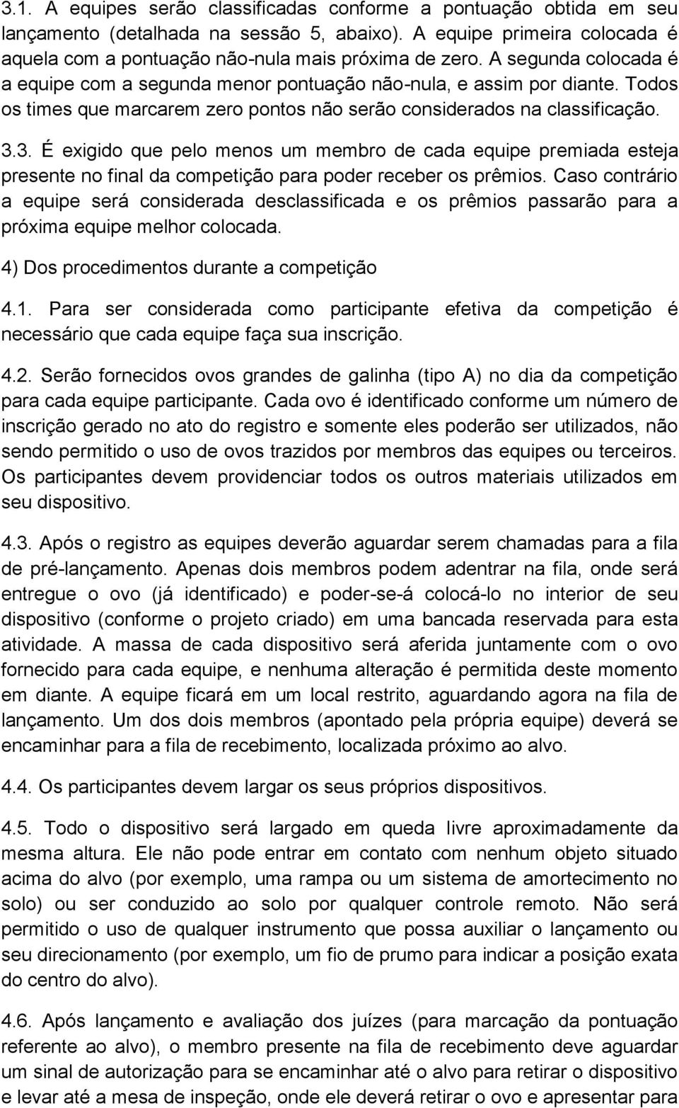 3. É exigido que pelo menos um membro de cada equipe premiada esteja presente no final da competição para poder receber os prêmios.