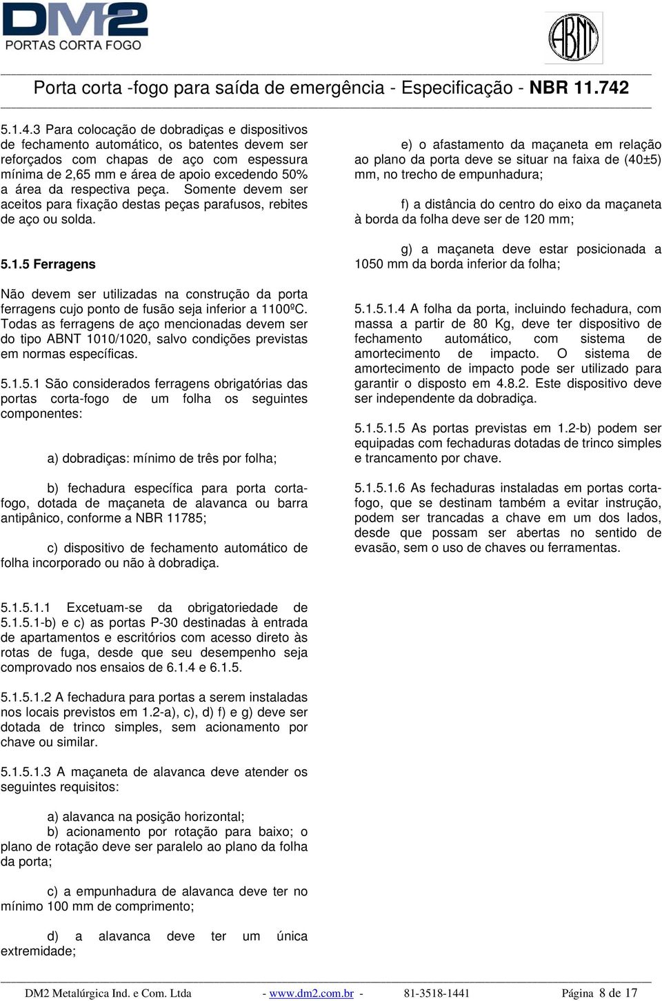 respectiva peça. Somente devem ser aceitos para fixação destas peças parafusos, rebites de aço ou solda. 5.1.