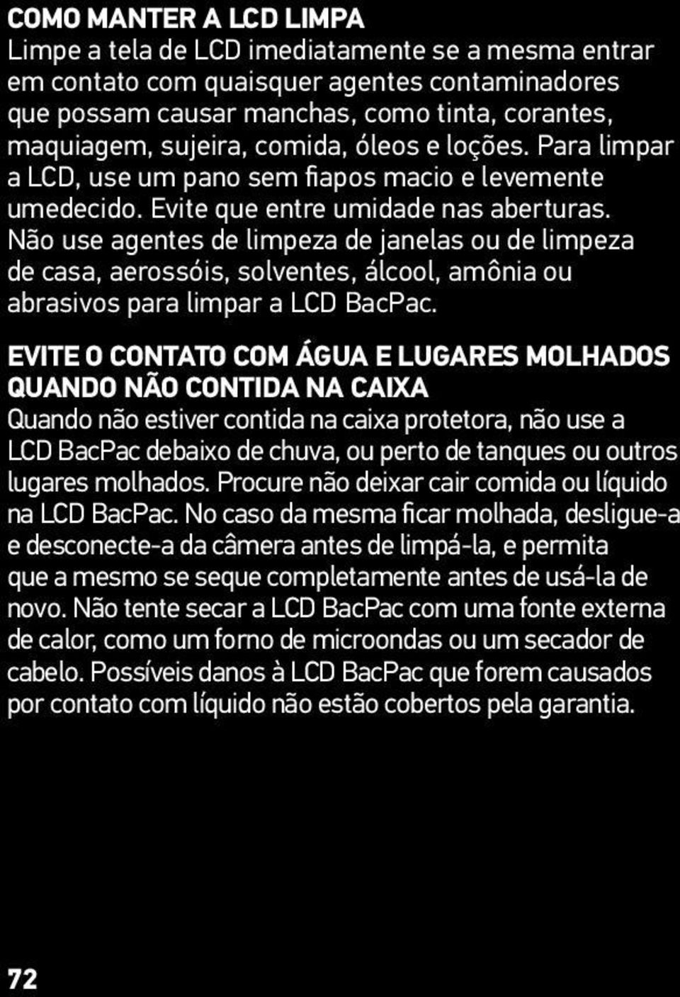 Não use agentes de limpeza de janelas ou de limpeza de casa, aerossóis, solventes, álcool, amônia ou abrasivos para limpar a LCD BacPac.