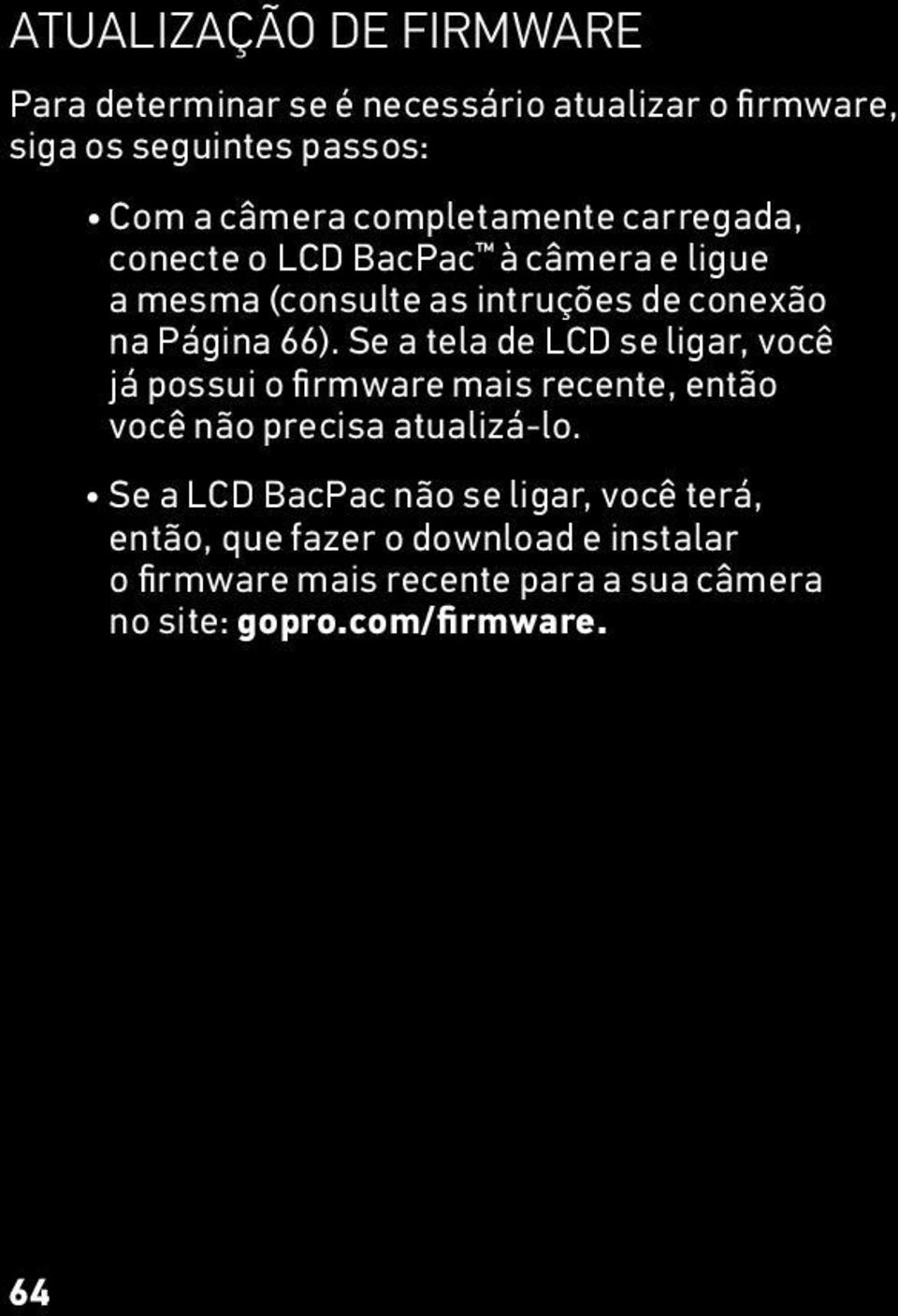 Se a tela de LCD se ligar, você já possui o firmware mais recente, então você não precisa atualizá-lo.