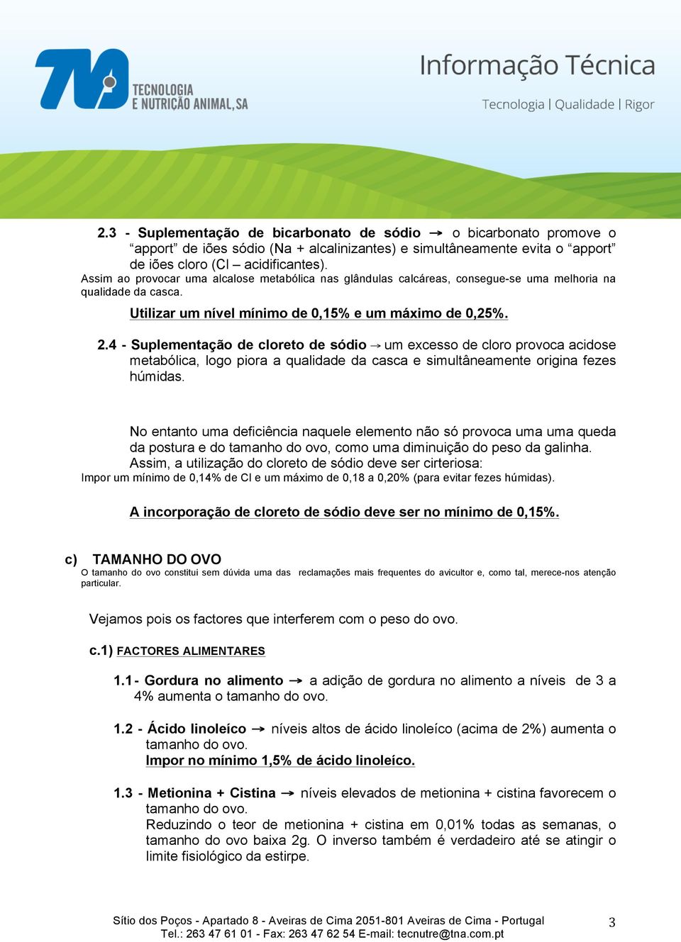 4 - Suplementação de cloreto de sódio um excesso de cloro provoca acidose metabólica, logo piora a qualidade da casca e simultâneamente origina fezes húmidas.