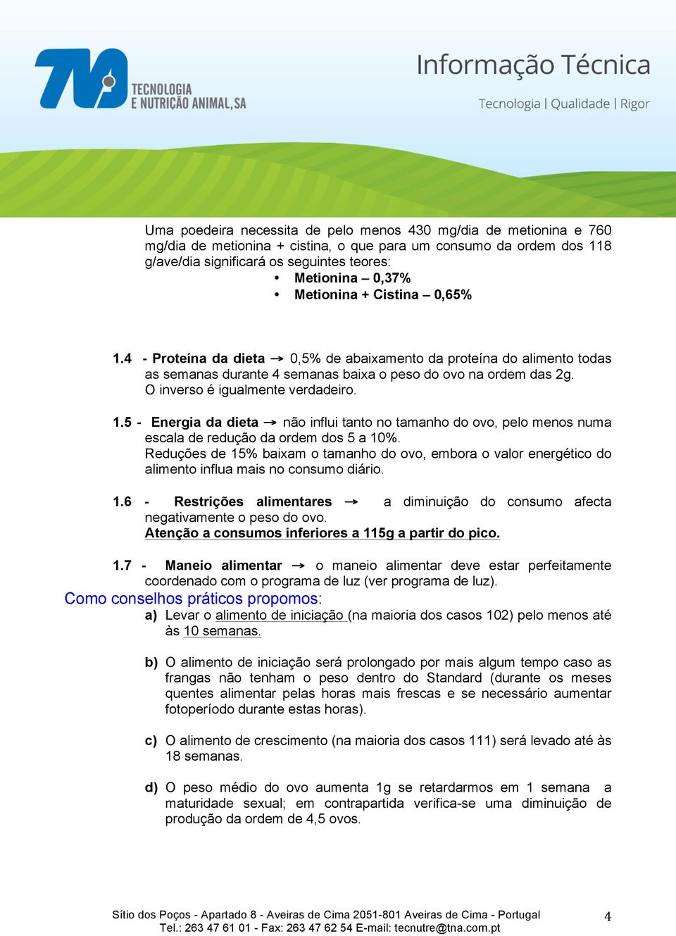 1.5 - Energia da dieta não influi tanto no tamanho do ovo, pelo menos numa escala de redução da ordem dos 5 a 10%.