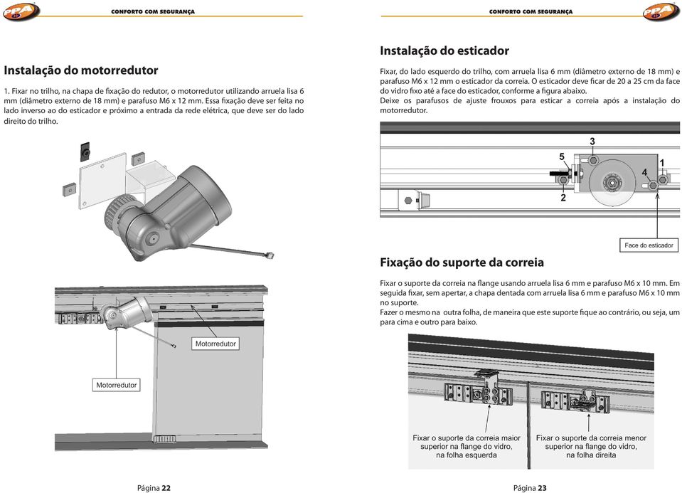 Instalação do esticador Fixar, do lado esquerdo do trilho, com arruela lisa 6 mm (diâmetro externo de 18 mm) e parafuso M6 x 12 mm o esticador da correia.