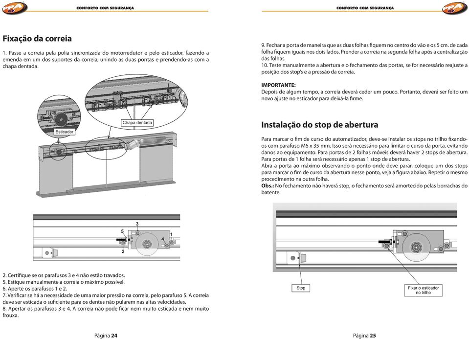 Fechar a porta de maneira que as duas folhas fiquem no centro do vão e os 5 cm. de cada folha fiquem iguais nos dois lados. Prender a correia na segunda folha após a centralização das folhas. 10.