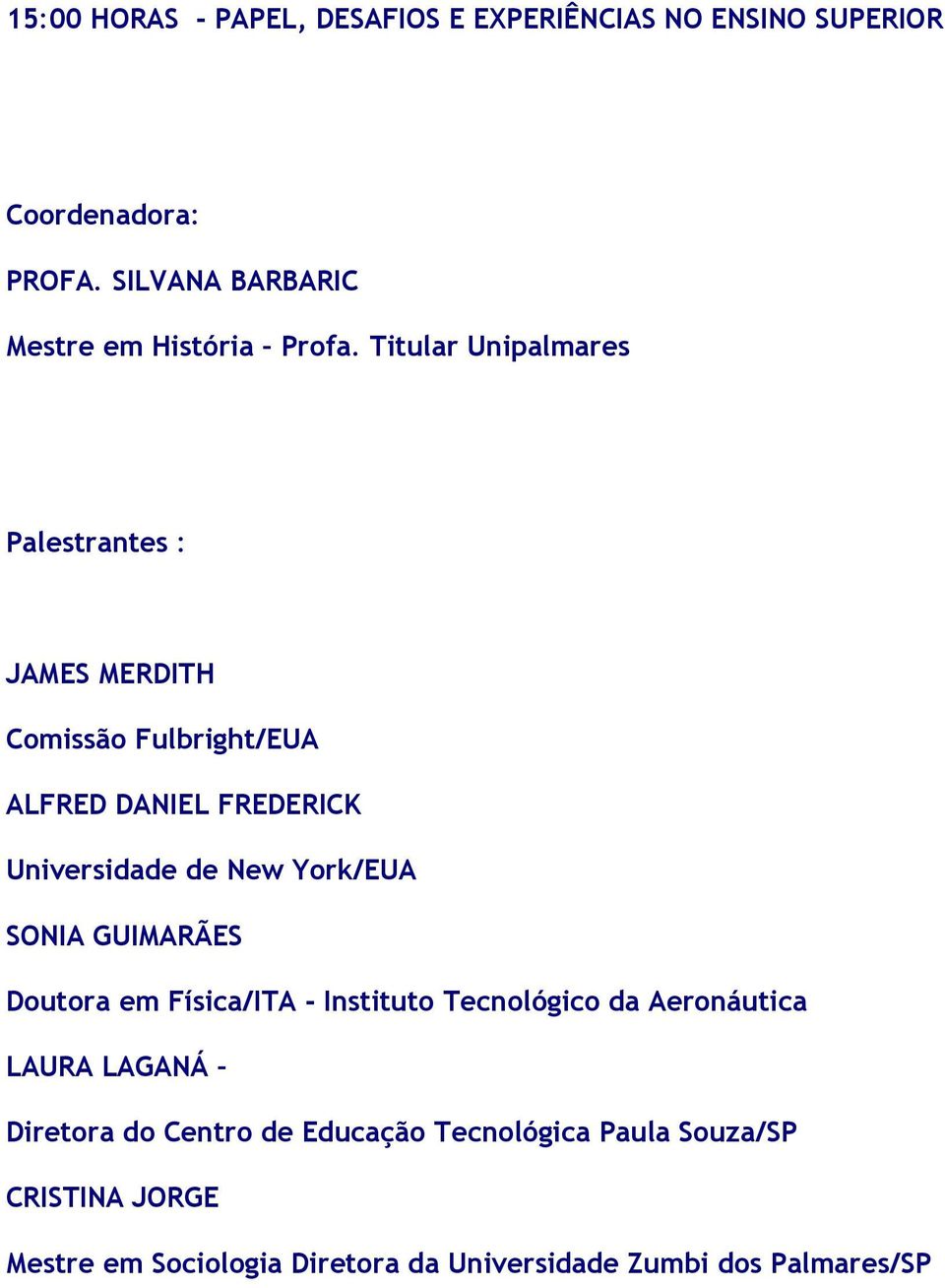 Titular Unipalmares Palestrantes : JAMES MERDITH Comissão Fulbright/EUA ALFRED DANIEL FREDERICK Universidade de New