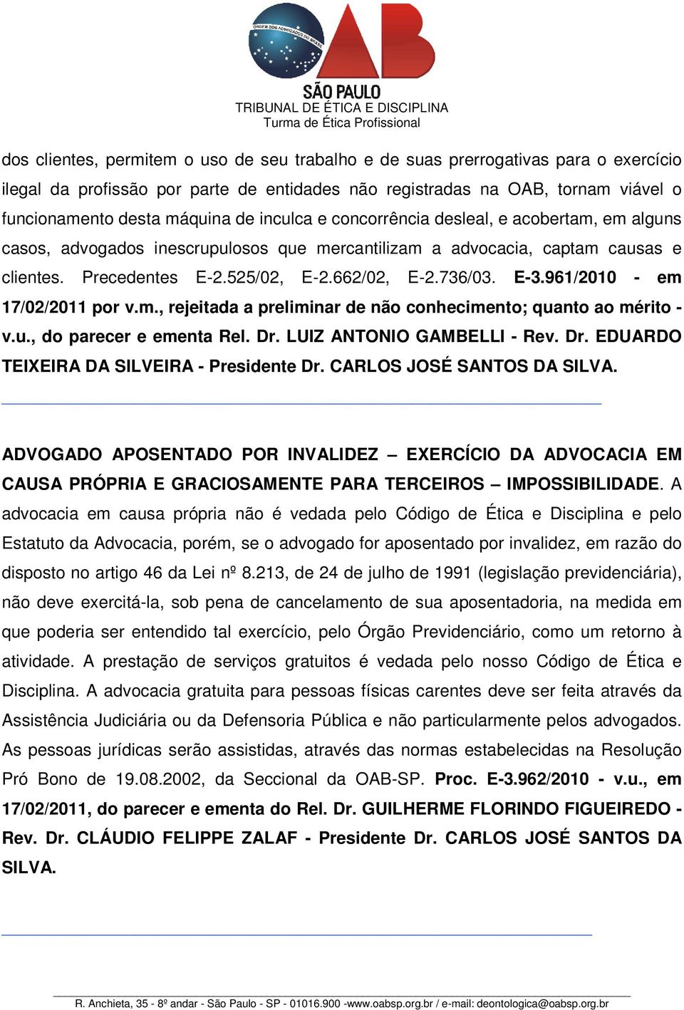 961/2010 - em 17/02/2011 por v.m., rejeitada a preliminar de não conhecimento; quanto ao mérito - v.u., do parecer e ementa Rel. Dr. LUIZ ANTONIO GAMBELLI - Rev. Dr. EDUARDO TEIXEIRA DA SILVEIRA - Presidente Dr.