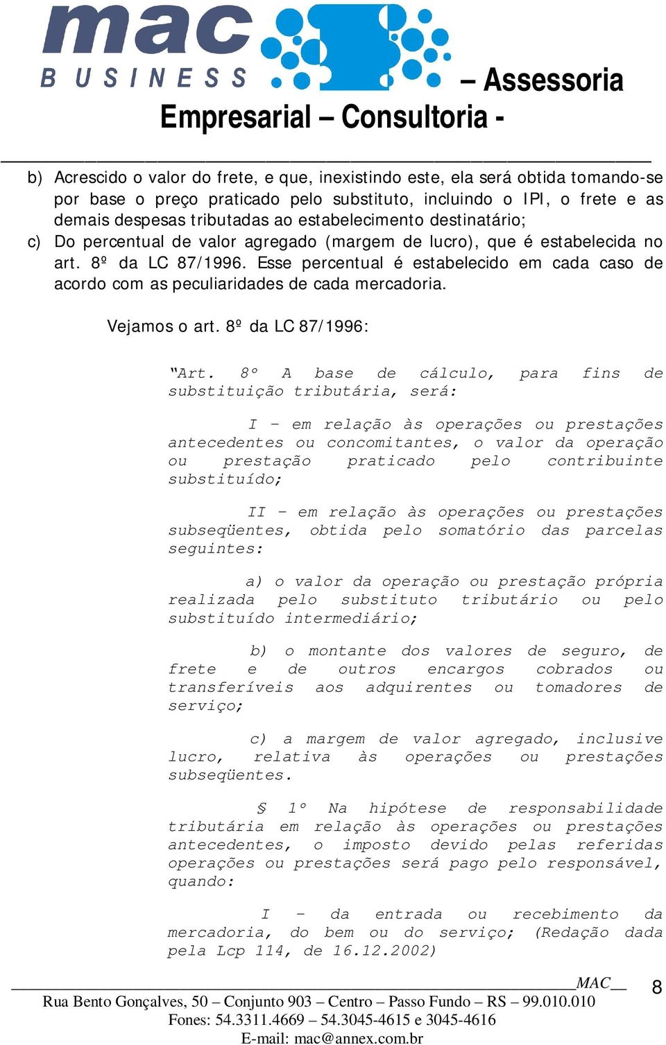 Esse percentual é estabelecido em cada caso de acordo com as peculiaridades de cada mercadoria. Vejamos o art. 8º da LC 87/1996: Art.