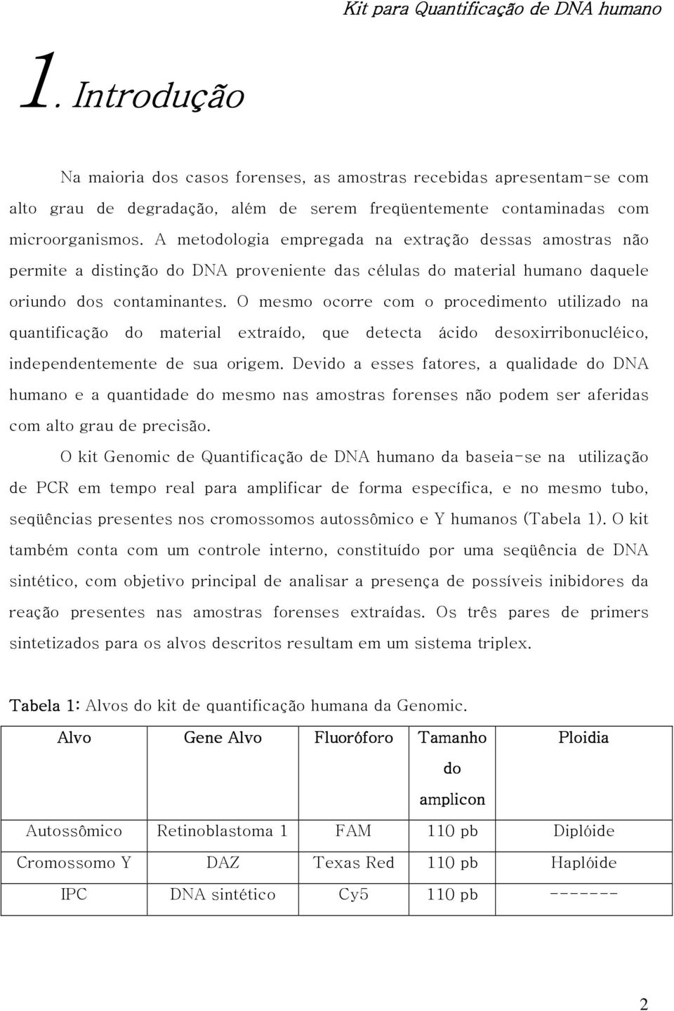 O mesmo ocorre com o procedimento utilizado na quantificação do material extraído, que detecta ácido desoxirribonucléico, independentemente de sua origem.