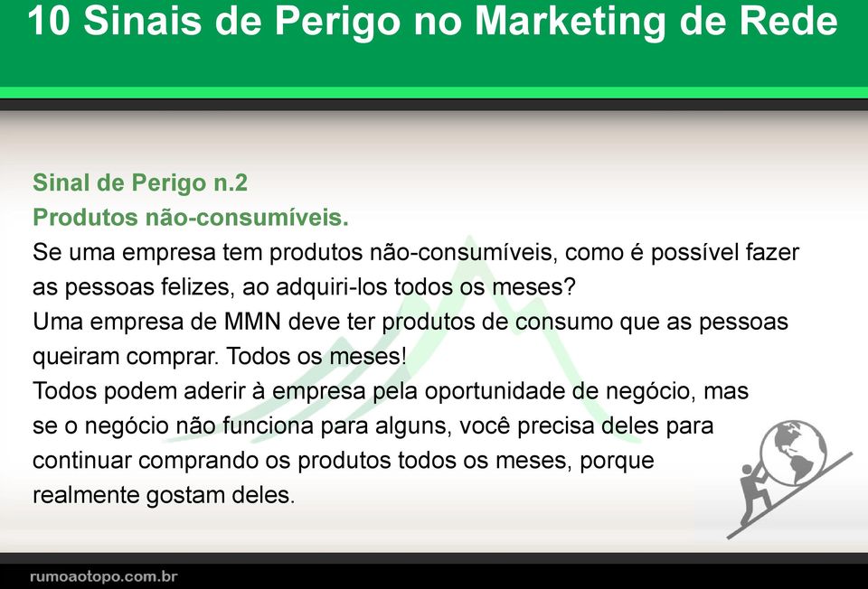 meses? Uma empresa de MMN deve ter produtos de consumo que as pessoas queiram comprar. Todos os meses!