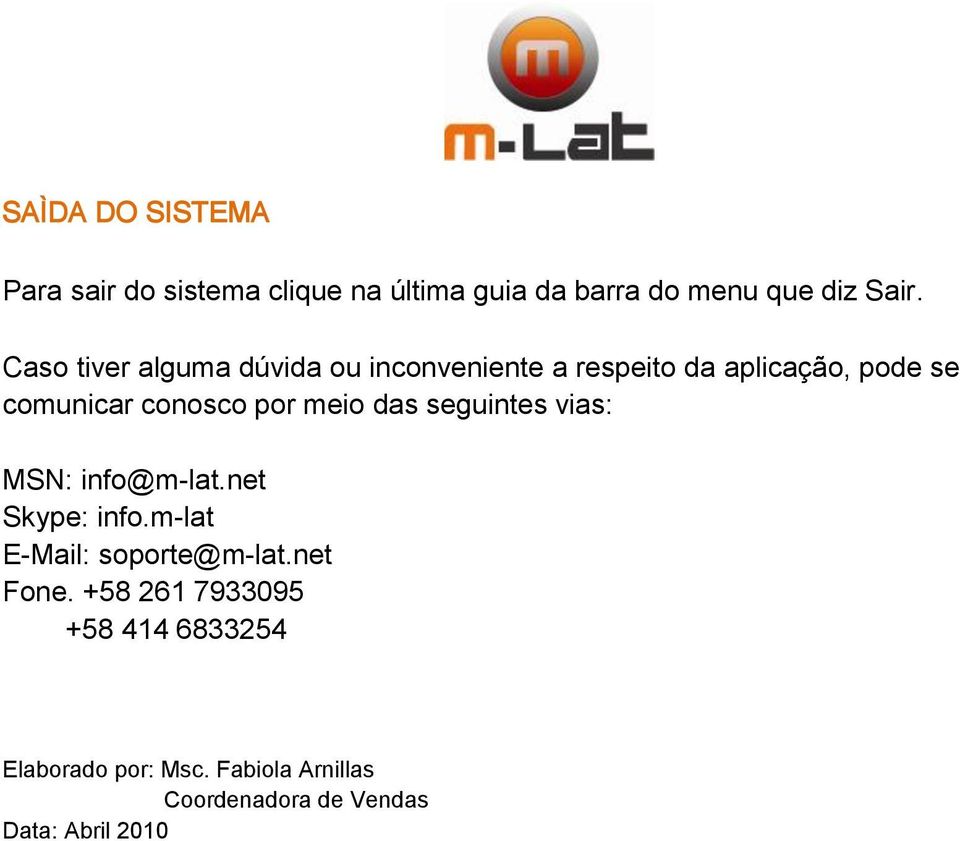 meio das seguintes vias: MSN: info@m-lat.net Skype: info.m-lat E-Mail: soporte@m-lat.net Fone.