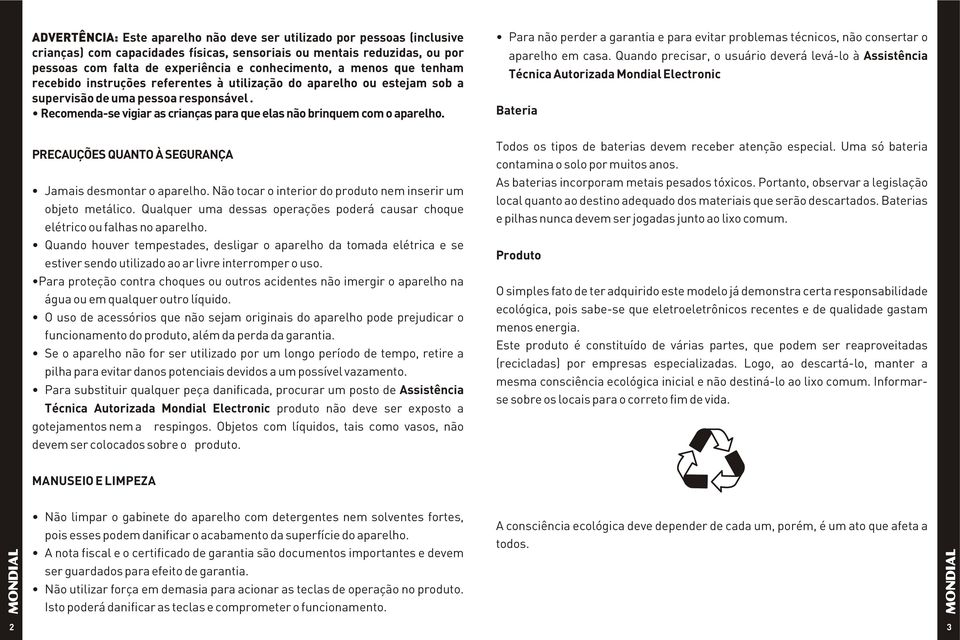 Recomenda-se vigiar as crianças para que elas não brinquem com o aparelho. Para não perder a garantia e para evitar problemas técnicos, não consertar o aparelho em casa.