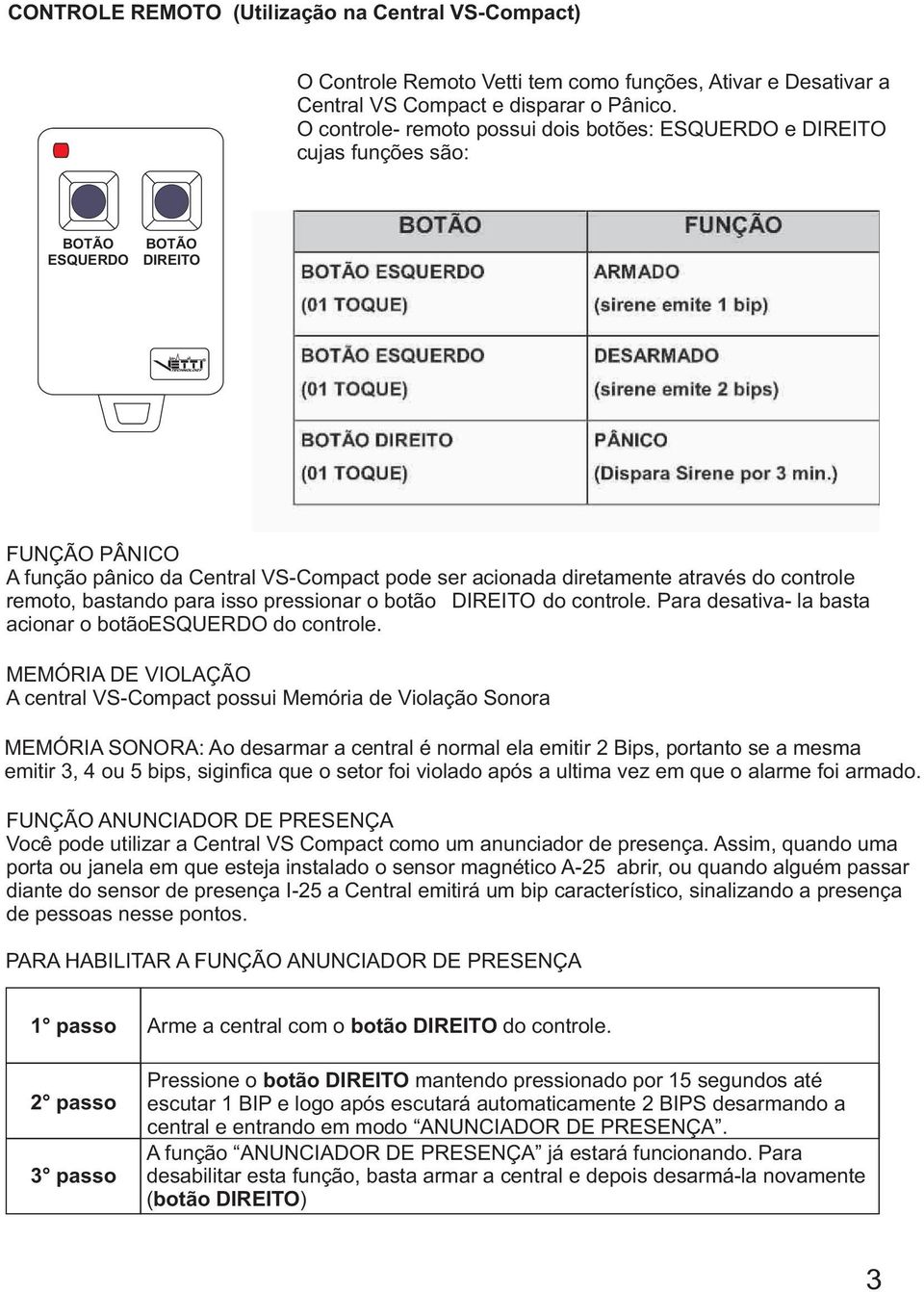 controle remoto, bastando para isso pressionar o botão DIREITO do controle. Para desativa- la basta acionar o botãoesquerdo do controle.