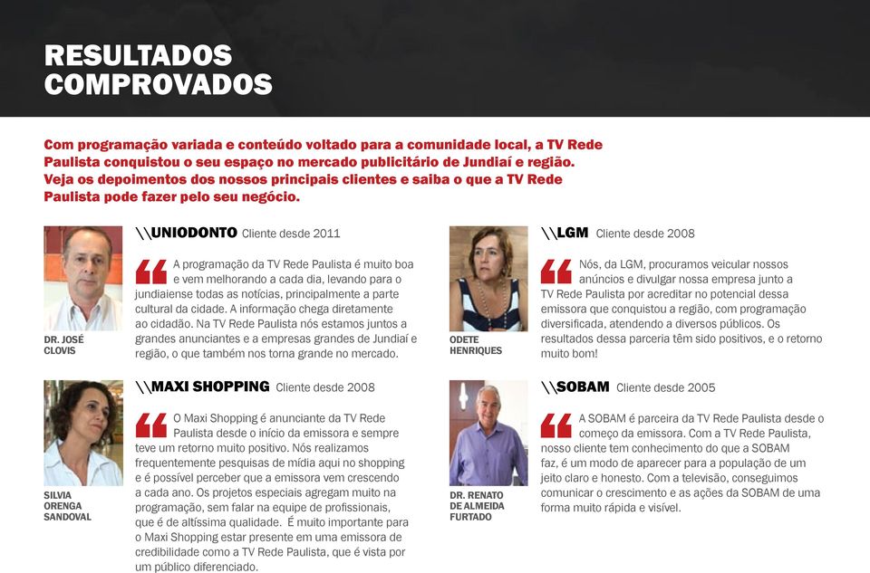 JOSÉ CLOVIS A programação da TV Rede Paulista é muito boa e vem melhorando a cada dia, levando para o jundiaiense todas as notícias, principalmente a parte cultural da cidade.