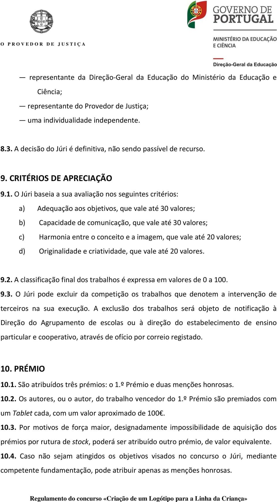 O Júri baseia a sua avaliação nos seguintes critérios: a) Adequação aos objetivos, que vale até 30 valores; b) Capacidade de comunicação, que vale até 30 valores; c) Harmonia entre o conceito e a