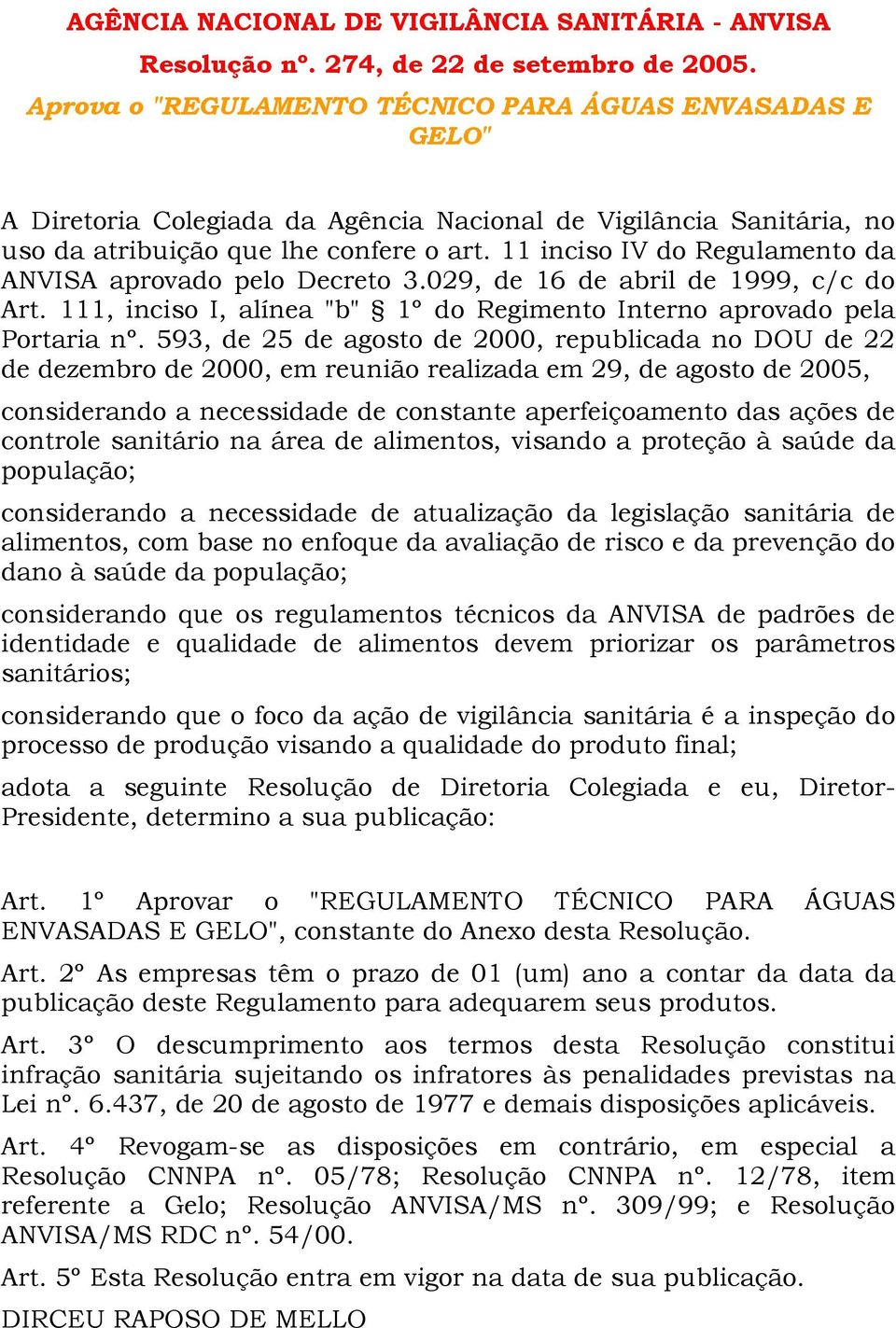 11 inciso IV do Regulamento da ANVISA aprovado pelo Decreto 3.029, de 16 de abril de 1999, c/c do Art. 111, inciso I, alínea "b" 1º do Regimento Interno aprovado pela Portaria nº.