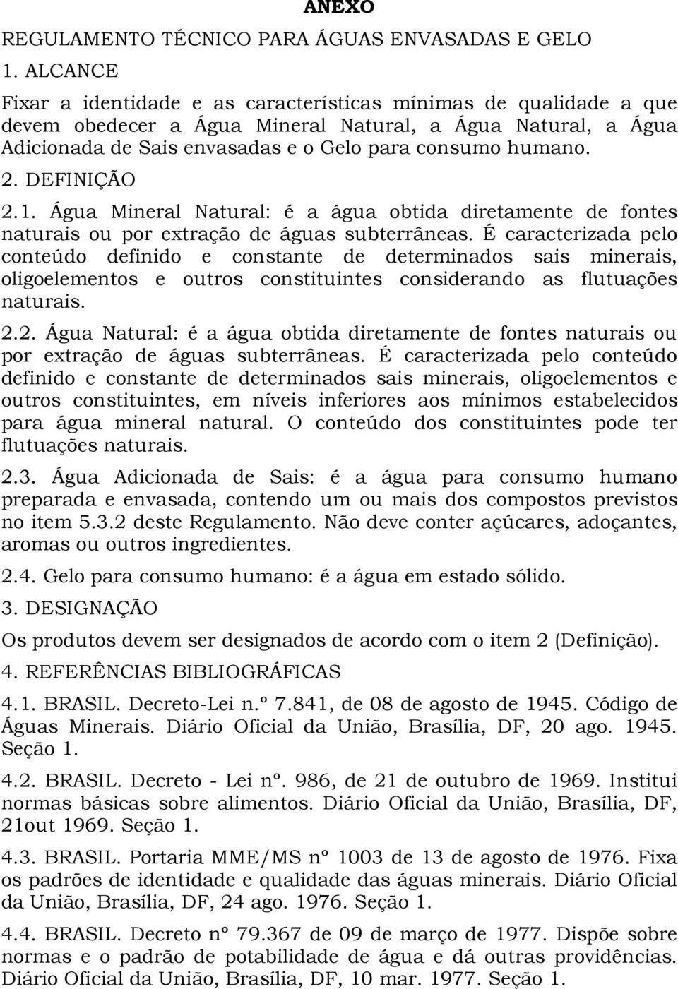 DEFINIÇÃO 2.1. Água Mineral Natural: é a água obtida diretamente de fontes naturais ou por extração de águas subterrâneas.