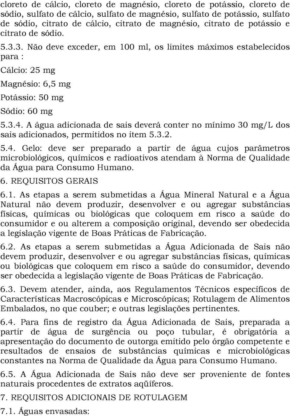 A água adicionada de sais deverá conter no mínimo 30 mg/l dos sais adicionados, permitidos no item 5.3.2. 5.4.