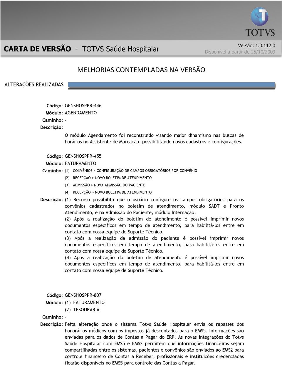 NOVO BOLETIM DE ATENDIMENTO (1) Recurso possibilita que o usuário configure os campos obrigatórios para os convênios cadastrados no boletim de atendimento, módulo SADT e Pronto Atendimento, e na