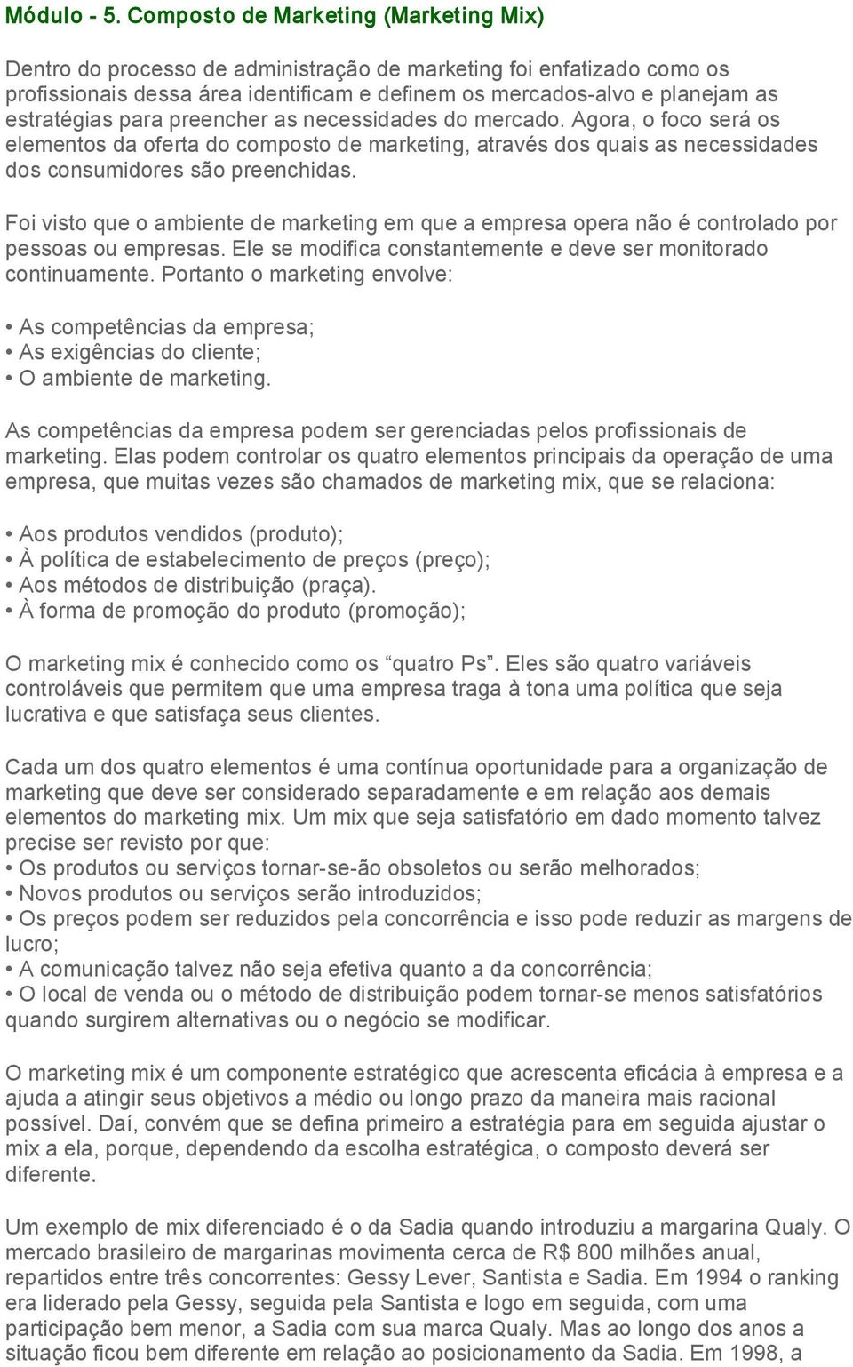 para preencher as necessidades do mercado. Agora, o foco será os elementos da oferta do composto de marketing, através dos quais as necessidades dos consumidores são preenchidas.