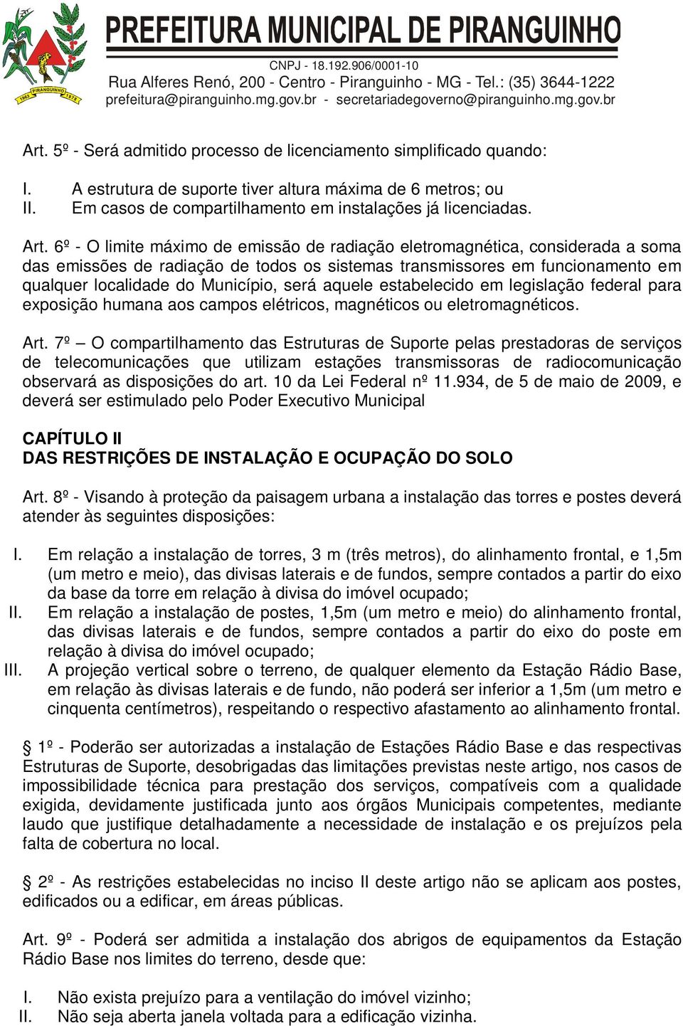 será aquele estabelecido em legislação federal para exposição humana aos campos elétricos, magnéticos ou eletromagnéticos. Art.