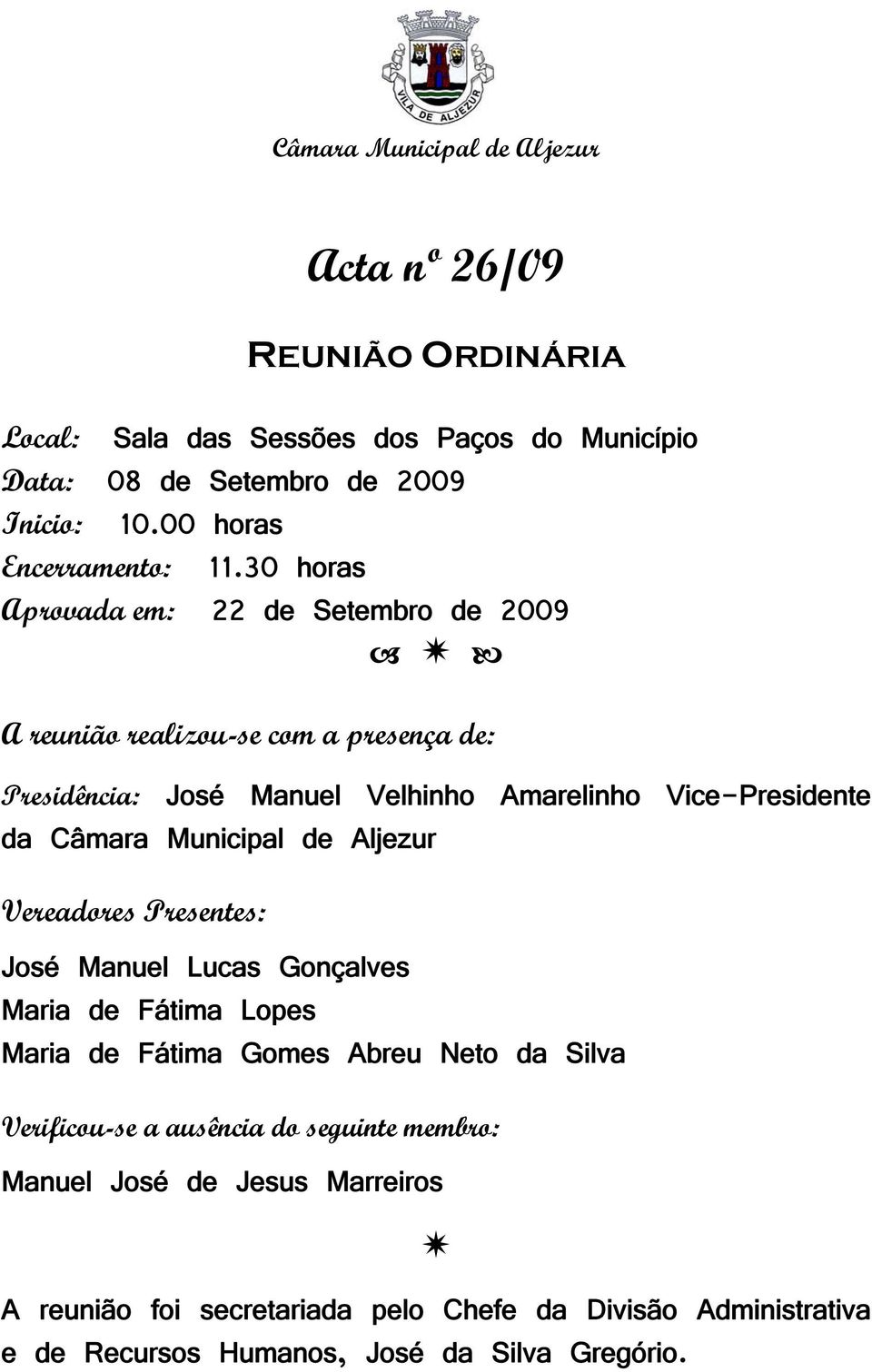 30 horas Aprovada em: 22 de Setembro de 2009 A reunião realizou-se com a presença de: Presidência: José Manuel Velhinho Amarelinho Vice-Presidente da Câmara