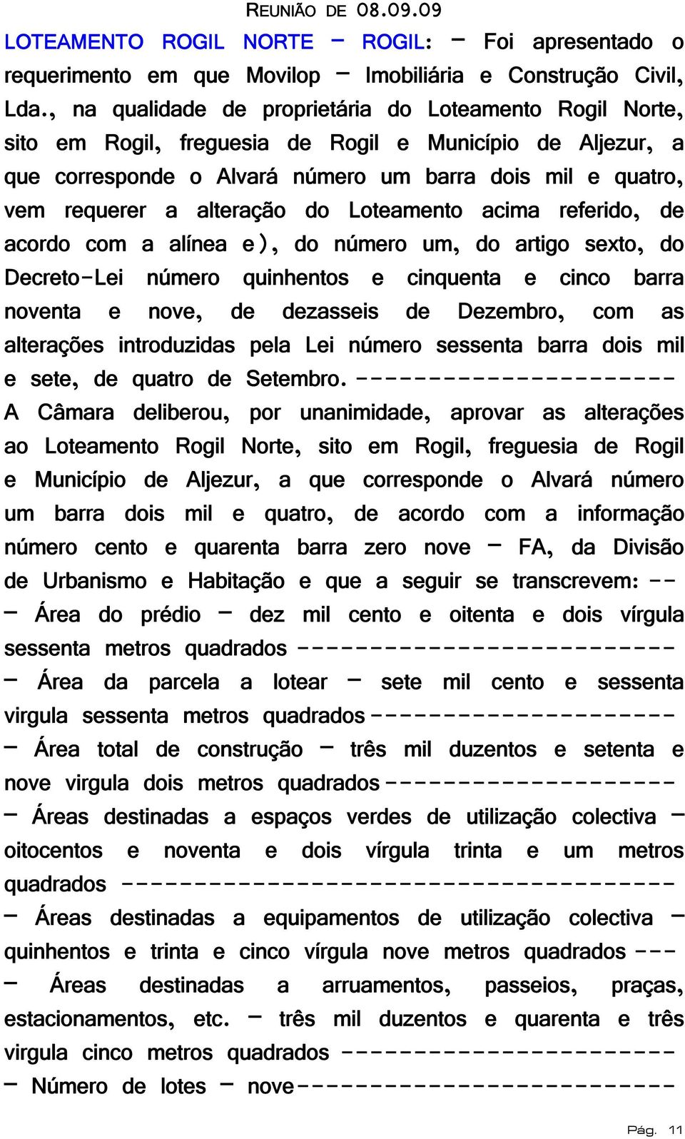 alteração do Loteamento acima referido, de acordo com a alínea e), do número um, do artigo sexto, do Decreto-Lei número quinhentos e cinquenta e cinco barra noventa e nove, de dezasseis de Dezembro,