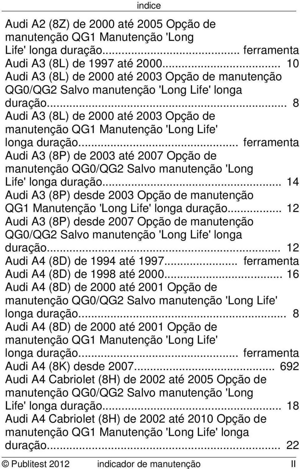 .. 8 Audi A3 (8L) de 2000 até 2003 Opção de manutenção QG1 Manutenção 'Long Life' longa duração... ferramenta Audi A3 (8P) de 2003 até 2007 Opção de Life' longa duração.