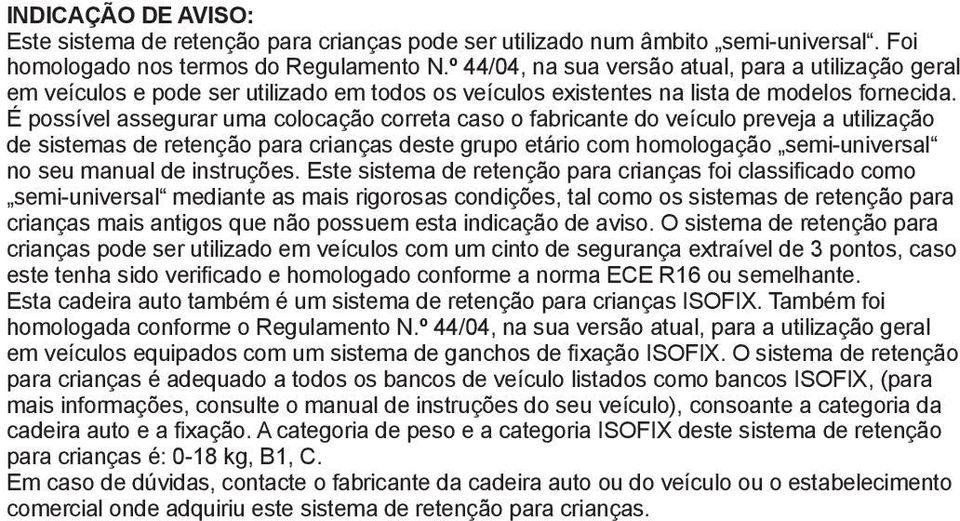 É possível assegurar uma colocação correta caso o fabricante do veículo preveja a utilização de sistemas de retenção para crianças deste grupo etário com homologação semi-universal no seu manual de