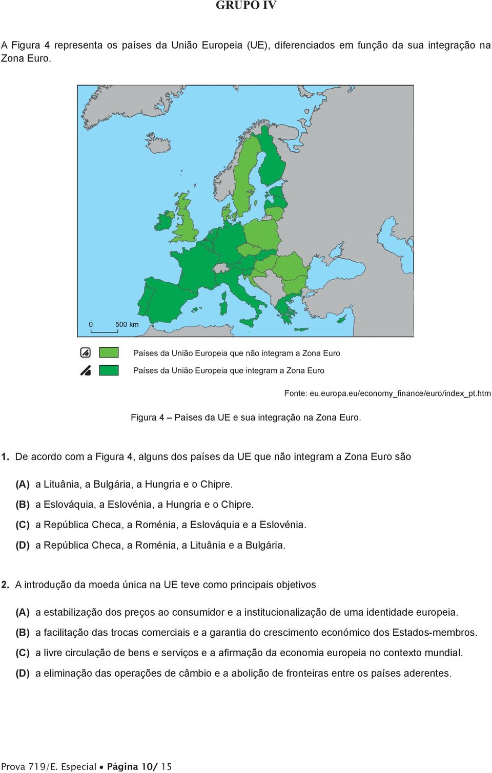 htm Figura 4 Países da UE e sua integração na Zona Euro. 1. De acordo com a Figura 4, alguns dos países da UE que não integram a Zona Euro são (A) a Lituânia, a Bulgária, a Hungria e o Chipre.