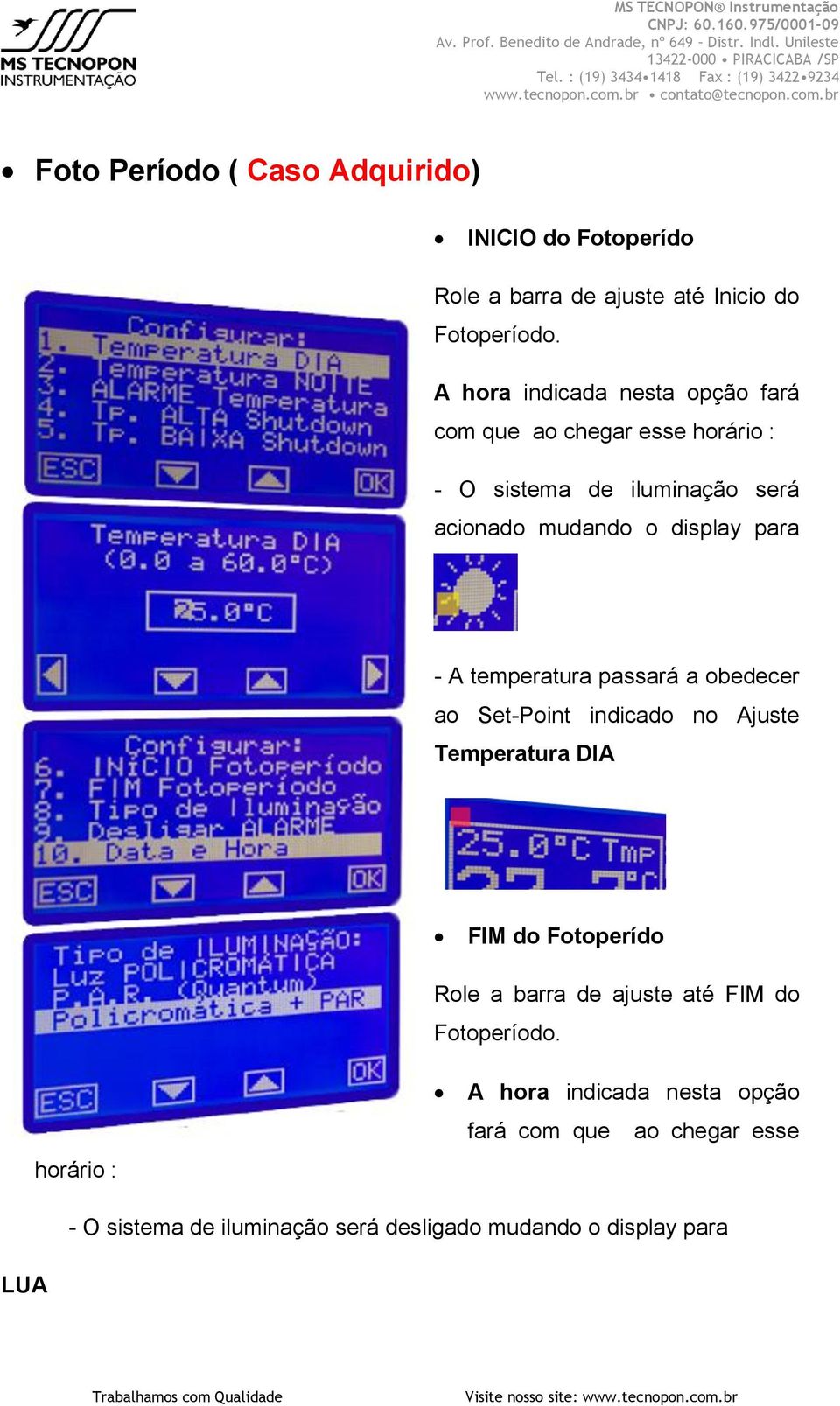 para - A temperatura passará a obedecer ao Set-Point indicado no Ajuste Temperatura DIA FIM do Fotoperído Role a barra de