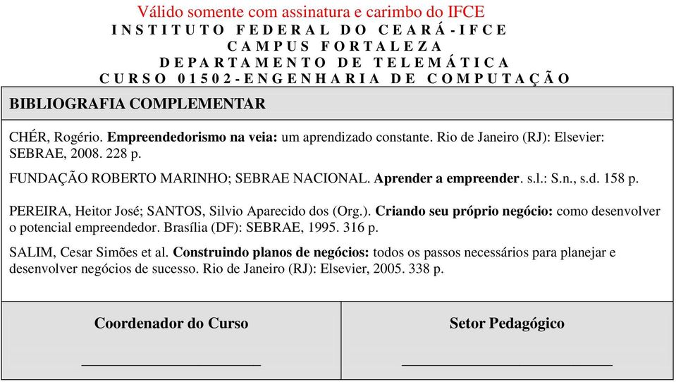 Criando seu próprio negócio: como desenvolver o potencial empreendedor. Brasília (DF): SEBRAE, 1995. 316 p. SALIM, Cesar Simões et al.