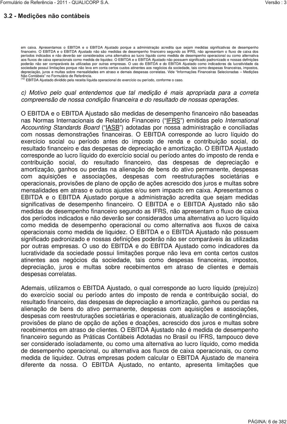 líquido como medida de desempenho operacional ou como alternativa aos fluxos de caixa operacionais como medida de liquidez.