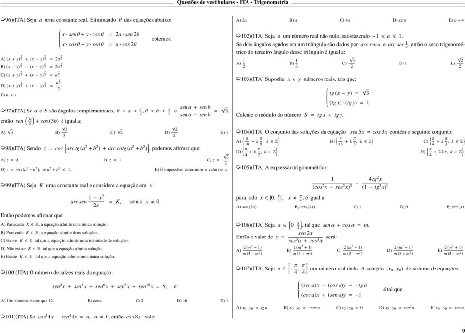 S dois ângulos agudos m um triângulo são dados por arc sn a arc sc a, ntão o sno trigonométrico do trciro ângulo dss triângulo é igual a: E) (x + y) + (x y) = a (x + y) + (x y) = a 97)(IT S a b são