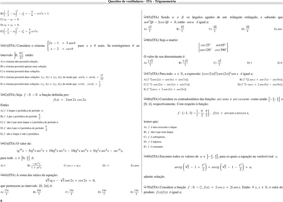 o sistma possuirá apnas uma solução. o sistma possuirá duas soluçõs. x x = sn θ = cos θ o sistma possuirá duas soluçõs (x, θ ) (x, θ ), d modo qu sn θ + sn θ = 7.