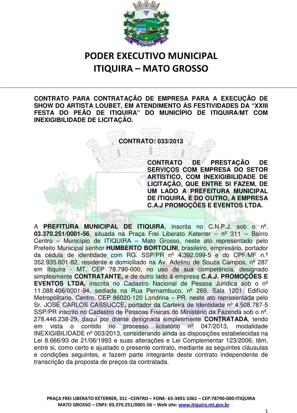 CONTRATO: 033/2013 CONTRATO DE PRESTAÇÃO DE SERVIÇOS COM EMPRESA DO SETOR ARTÍSTICO, COM INEXIGIBILIDADE DE LICITAÇÃO, QUE ENTRE SI FAZEM, DE UM LADO A PREFEITURA MUNICIPAL DE ITIQUIRA, E DO OUTRO, A